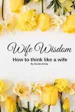 Wife Wisdom: How To Think Like A Wife 