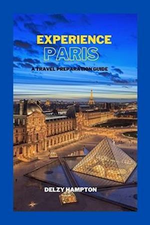 EXPERIENCE PARIS: A TRAVEL PREPARATION GUIDE