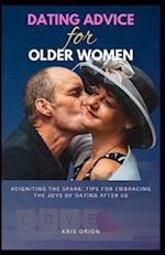 DATING ADVICE FOR OLDER WOMEN: Reigniting the Spark: Tips for Embracing the Joys of Dating After 50 