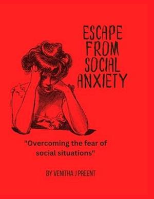 ESCAPE FROM SOCIAL ANXIETY: "Overcoming the fear of social situations"