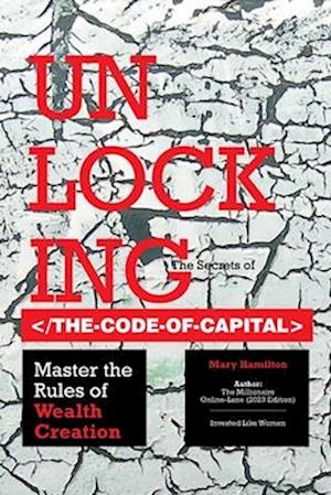 Unlocking the Secrets of the Code of Capital: Master the Rules of Wealth Creation