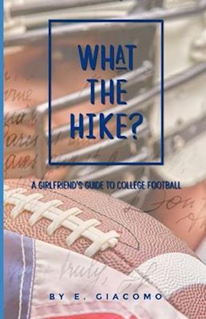 What the Hike?: A Girlfriend's Guide to College Football
