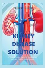 The Kidney Disease Solution: A Comprehensive Guide to Managing and Reversing Chronic Kidney Disease 