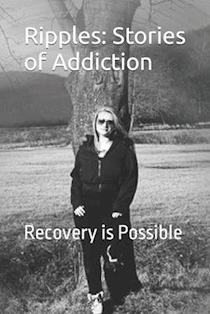 Ripples: Stories of Addiction: Recovery is Possible