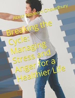 Breaking the Cycle: Managing Stress and Anger for a Healthier Life