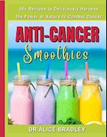 Anti-Cancer Smoothies: Deliciously Harness the Power of Nature to Combat Cancer 