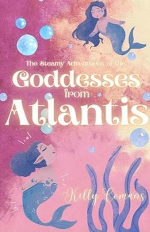 The Steamy Adventures of the Goddesses from Atlantis: An Erotic Novella