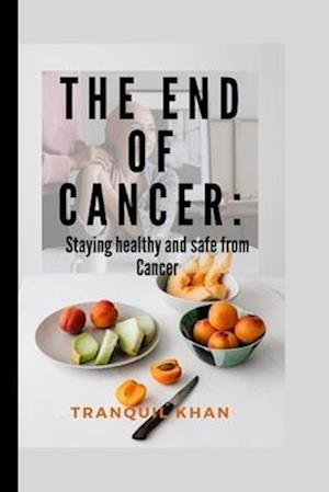 The End of Cancer: Staying healthy and safe from Cancer