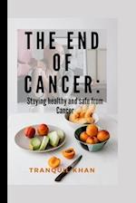 The End of Cancer: Staying healthy and safe from Cancer 