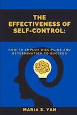 THE EFFECTIVENESS OF SELF-CONTROL: How To Employ Discipline and Determination to Succeed 