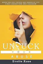 Unfuck Your Abuse: When life and abuse fucks you sideways and you feel there is no hope. 