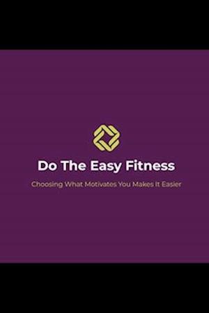 Do The Easy Fitness: Choosing What Motivates You Makes Things Easier!