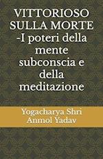 VITTORIOSO SULLA MORTE -I poteri della mente subconscia e della meditazione