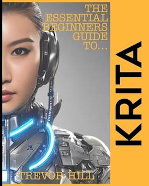 The Essential Beginners Guide to Krita: A Handbook for getting started with the basics 2023 Edition