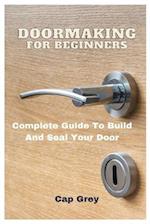 Doormaking For Beginners: Complete Guide To Build And Seal Your Door 