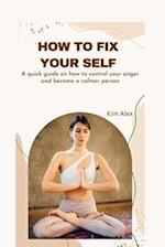 HOW TO FIX YOURSELF: A quick guide on how to control your anger and become a calmer person 