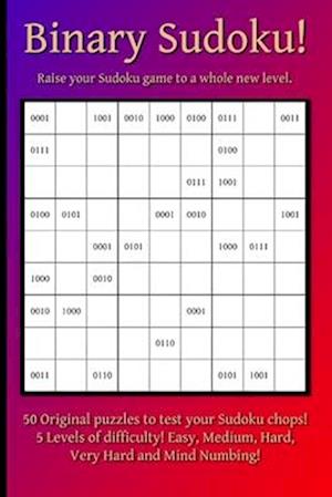 Binary Sudoku!: Raise Your Sudoku Game to a Whole New Level