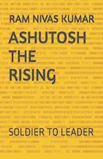 ASHUTOSH THE RISING: SOLDIER TO LEADER 