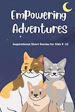 Empowering Adventures: Inspirational Short Stories for Kids 9 -12 