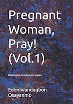 Pregnant Woman, Pray!(Vol.1): Deliverance Prayers For Couples 