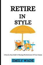 Retire In Style: A Step-by-Step Guide To Planning The Retirement Of Your Dreams 