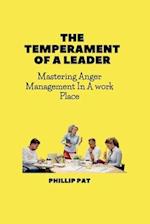 THE TEMPERAMENT OF A LEADER: Mastering Anger Management In A work Place 