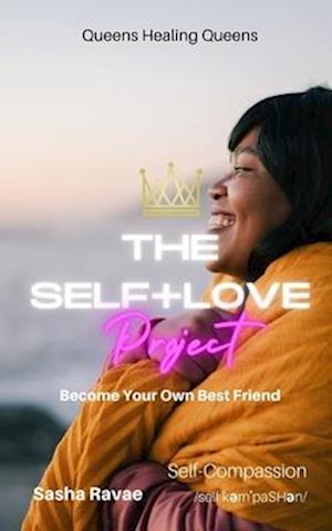 The Self+Love (P)roject: Become Your Own Best Friend: Aspect 2: Self-Compassion/Appreciation