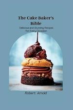 The Cake Baker's Bible: Delicious and Stunning Recipes for Every Occasion 