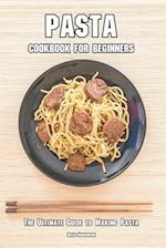 Pasta Cookbook for Beginners: The Ultimate Guide to Making Pasta 