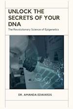UNLOCK THE SECRETS OF YOUR DNA: The Revolutionary Science of Epigenetics 