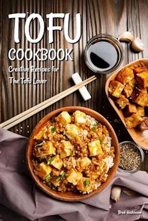 Tofu Cookbook: Creative Recipes for The Tofu Lover