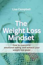 The Weight Loss Mindset: How to Overcome Emotional Eating and Achieve Your Weight Loss Goals 