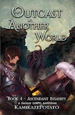 An Outcast in Another World 4: A Fantasy LitRPG Adventure (Book 4 - Ascendant Insanity) 