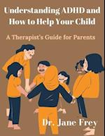 Understanding ADHD And How To Help Your Child: A Therapist's Guide For Parents 