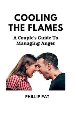 COOLING THE FLAMES: A Couple's Guide To Managing Anger