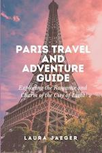 Paris Travel and Adventure Guide: Exploring the Romance and Charm of the City of Lights 