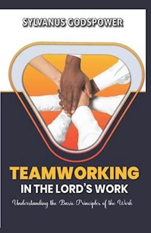 TEAMWORKING IN THE LORD'S WORK: Understanding the Basic Principles of the Work