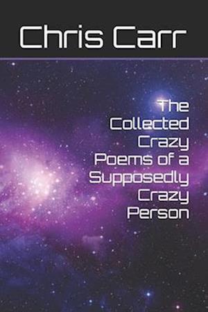 The Collected Crazy Poems of a Supposedly Crazy Person