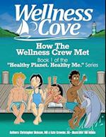 Wellness Cove - How The Wellness Crew Met: Book 1 of the "Healthy Planet. Healthy Me." Series. 