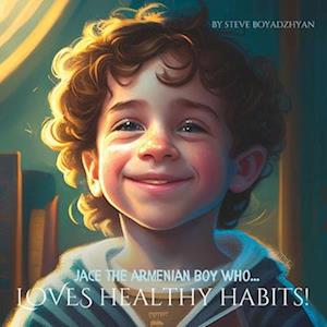 Jace The Armenian Boy Who...LOVES Healthy Habits!: Growing up with Love and Culture in America