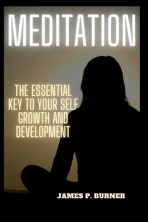 Meditation: The Essential Key To Your Self Growth And Development