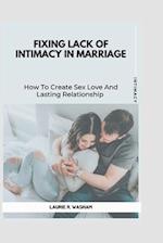 FIXING LACK OF INTIMACY IN MARRIAGE : How To Create Sex Love And Lasting Relationship 