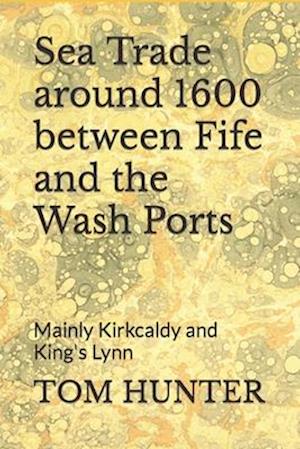 Sea Trade around 1600 between Fife and the Wash Ports: Mainly Kirkcaldy and King's Lynn