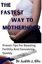 THE FASTEST WAY TO MOTHERHOOD: Proven Tips For Boosting Fertility And Conceiving Quickly 