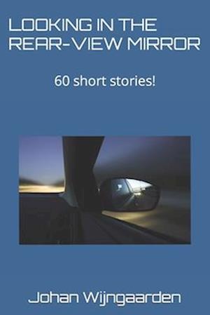 LOOKING IN THE REAR-VIEW MIRROR: 60 short stories!