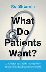 What Do Patients Want?: A Guide for Healthcare Professionals to Understand and Empower Patients 