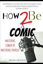 How To Be A Comic: Mastering Comedy By Mastering Yourself 