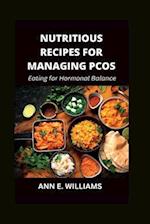 NUTRITIOUS RECIPES FOR MANAGING PCOS : Eating for Hormonal Balance 