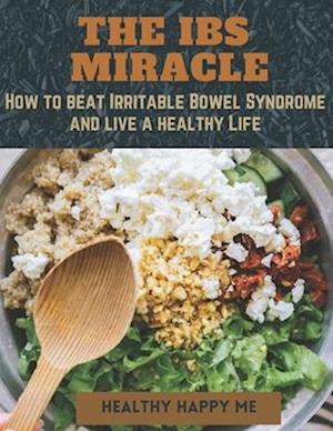 The IBS Miracle: How to beat Irritable Bowel Syndrome and live a healthy life