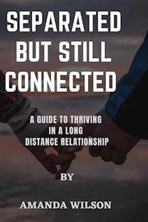 SEPARATED BUT STILL CONNECTED : A Guide to Thriving in a Long Distance Relationship